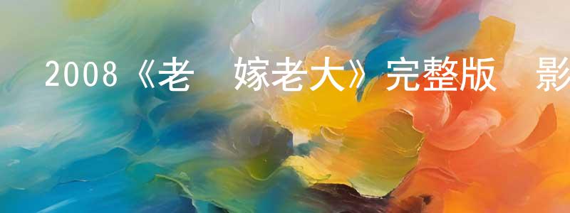 陳嘉鑫發布2008《老師嫁老大》完整版電影/在線觀看/百度云-美劇天堂